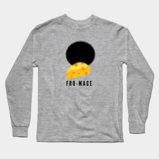 Fro-mage- get it? It's cheese in French with an afro...hilarious! Long Sleeve T-Shirt